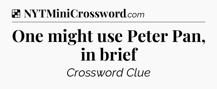 Solution: One might use Peter Pan, in brief - NYT Crossword