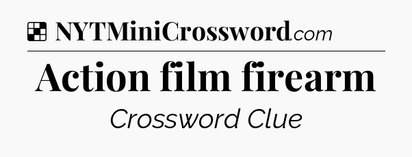 Solution: Action film firearm - NYT Crossword