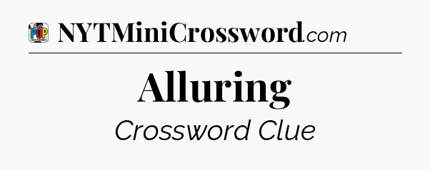 Alluring Crossword Clue