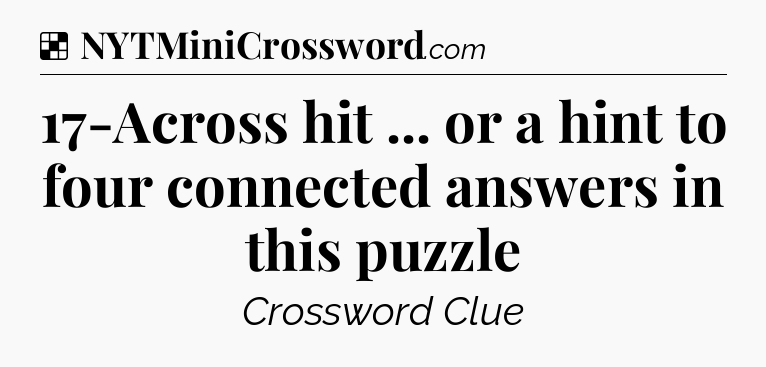 Solution: 17-Across hit ... or a hint to four connected answers in this puzzle - NYT Crossword