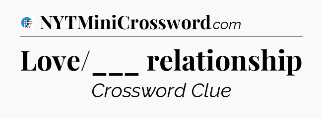 Love/___ relationship Crossword Clue