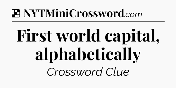 Solution: First world capital, alphabetically - NYT Crossword