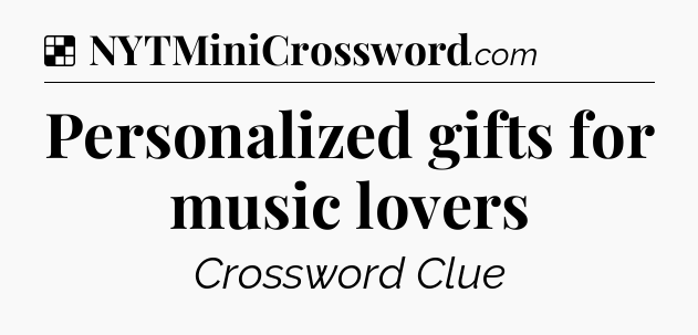 Solution: Personalized gifts for music lovers - NYT Crossword