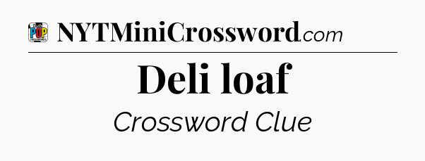 Deli loaf Crossword Clue