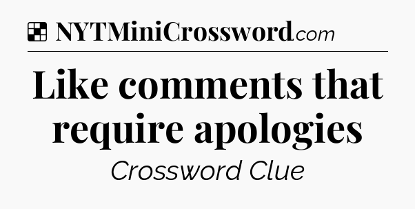 Solution: Like comments that require apologies - NYT Crossword