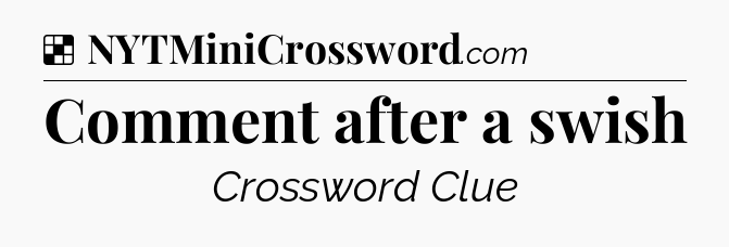 Solution: Comment after a swish - NYT Crossword