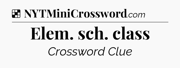 Solution: Elem. sch. class - NYT Crossword
