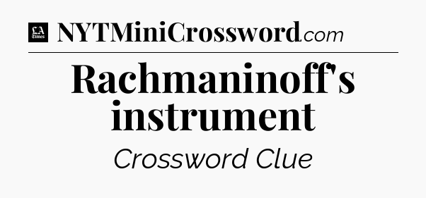 Rachmaninoff's instrument - LA Times Crossword