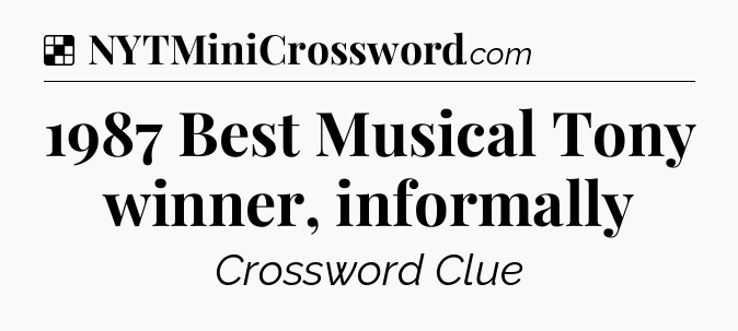 Solution: 1987 Best Musical Tony winner, informally - NYT Crossword