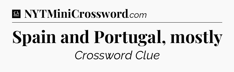 Spain and Portugal, mostly - LA Times Crossword