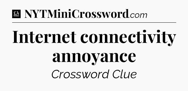 Internet connectivity annoyance - LA Times Crossword