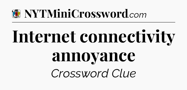Internet connectivity annoyance Crossword Clue