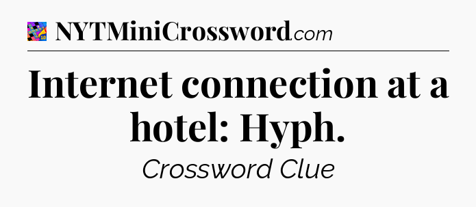 Internet connection at a hotel: Hyph Crossword Clue