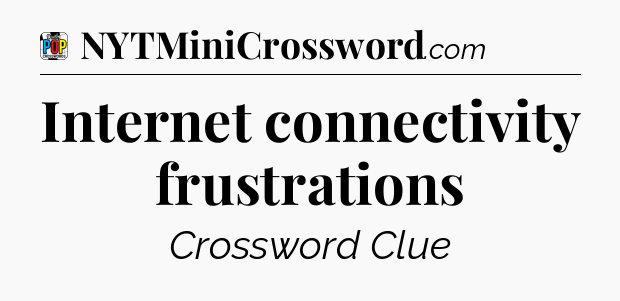 Internet connectivity frustrations Crossword Clue