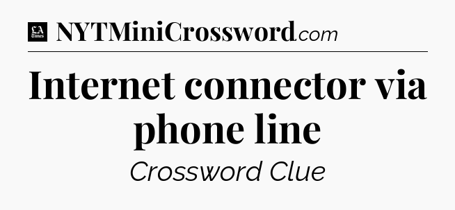 Internet connector via phone line - LA Times Crossword