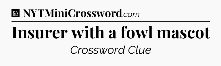 Insurer with a fowl mascot - LA Times Crossword