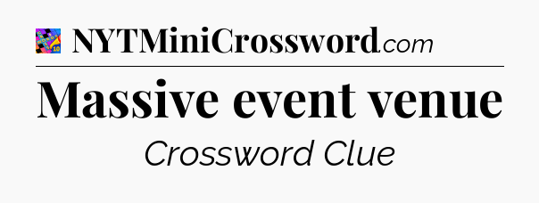 Massive event venue Crossword Clue