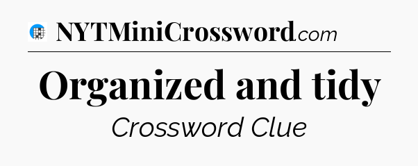 Organized and tidy Crossword Clue