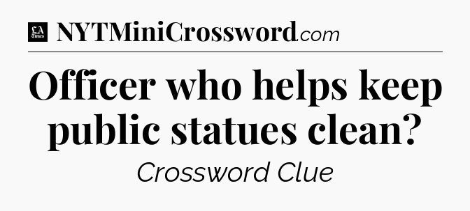 Officer who helps keep public statues clean - LA Times Crossword