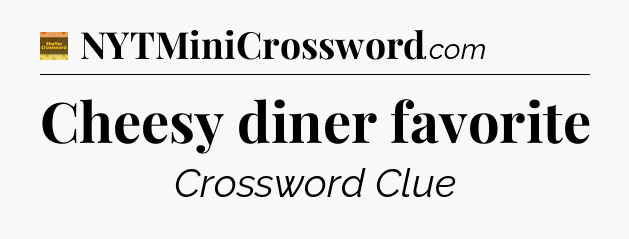 Cheesy diner favorite - Eugene Sheffer Crossword