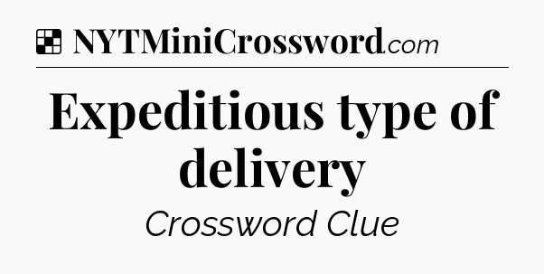 Solution: Expeditious type of delivery - NYT Crossword