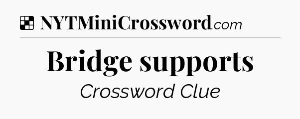 Solution: Bridge supports - NYT Crossword