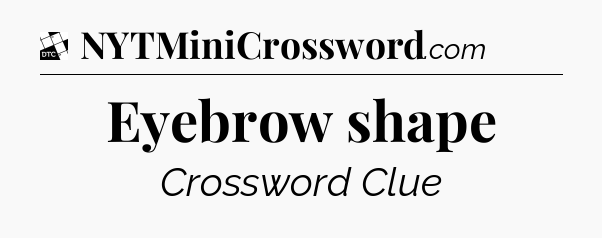 Eyebrow shape - Daily Themed Mini Crossword