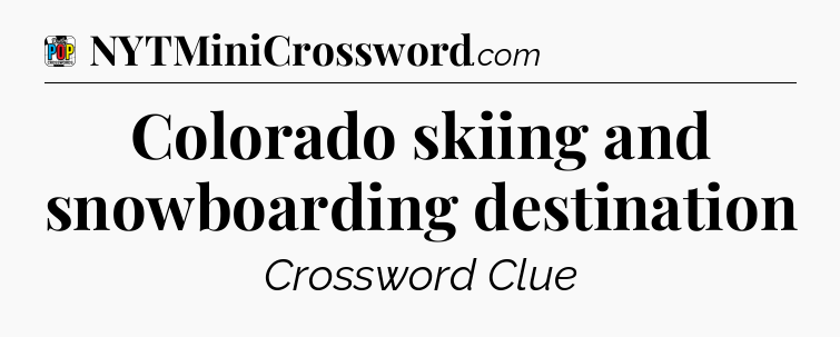 Colorado skiing and snowboarding destination Crossword Clue