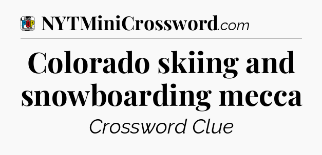 Colorado skiing and snowboarding mecca Crossword Clue