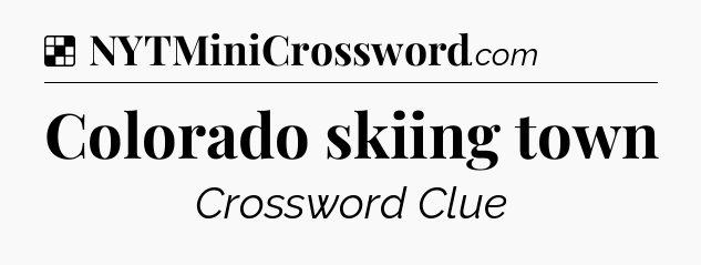 Solution: Colorado skiing town - NYT Crossword
