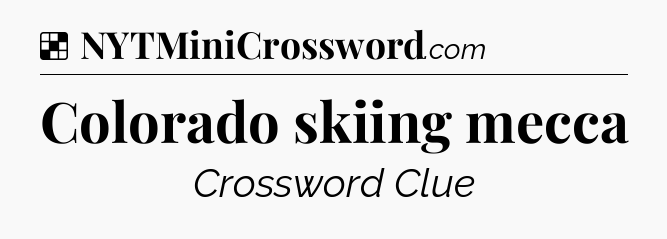 Solution: Colorado skiing mecca - NYT Crossword