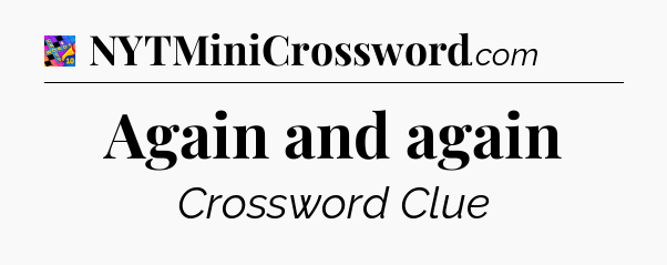 Again and again Crossword Clue