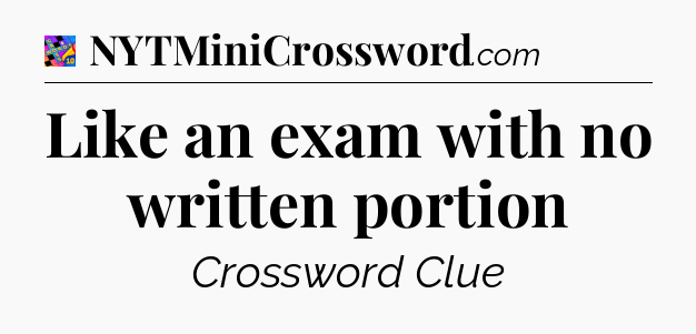 Like an exam with no written portion Crossword Clue
