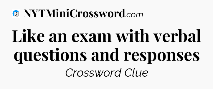 Like an exam with verbal questions and responses Crossword Clue
