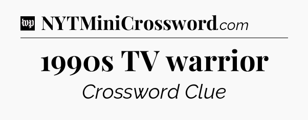 1990s TV warrior Crossword Clue