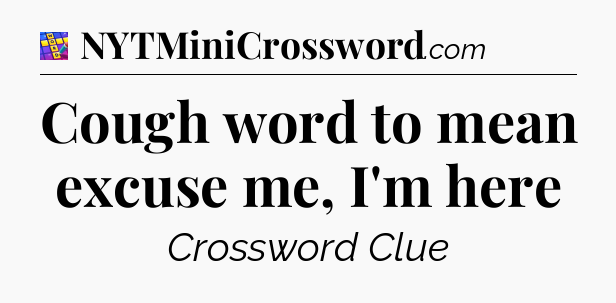 Cough word to mean excuse me, I'm here Codycross