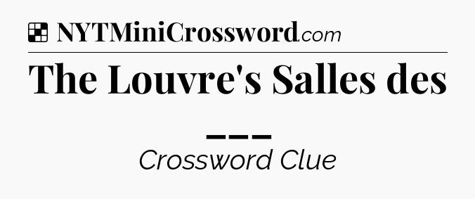 Solution: The Louvre's Salles des ___ - NYT Crossword