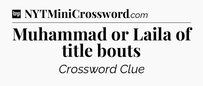 Muhammad or Laila of title bouts Crossword Clue