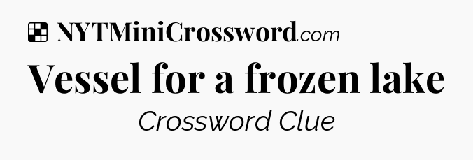 Solution: Vessel for a frozen lake - NYT Crossword