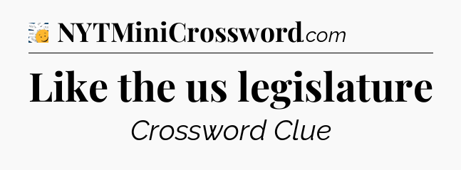 Like the us legislature - 7 Little Words