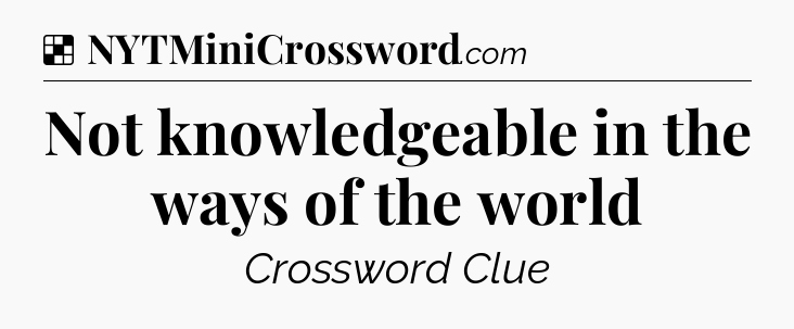 Solution: Not knowledgeable in the ways of the world - NYT Crossword