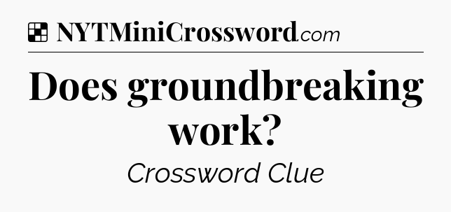 Solution: Does groundbreaking work - NYT Crossword
