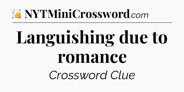 Languishing due to romance - 7 Little Words