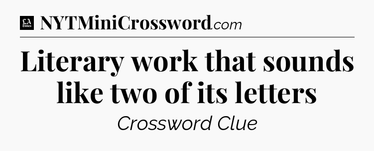 Literary work that sounds like two of its letters - LA Times Crossword