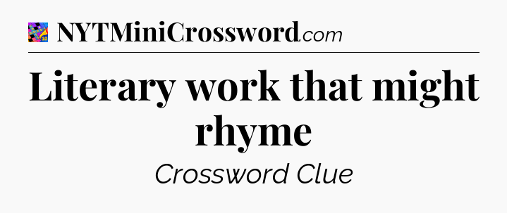 Literary work that might rhyme Crossword Clue