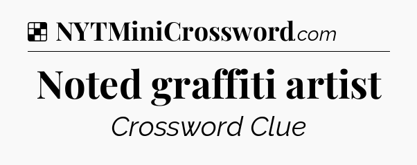 Solution: Noted graffiti artist - NYT Crossword