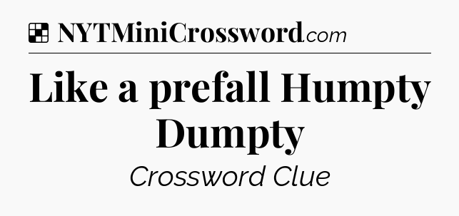 Solution: Like a prefall Humpty Dumpty - NYT Crossword