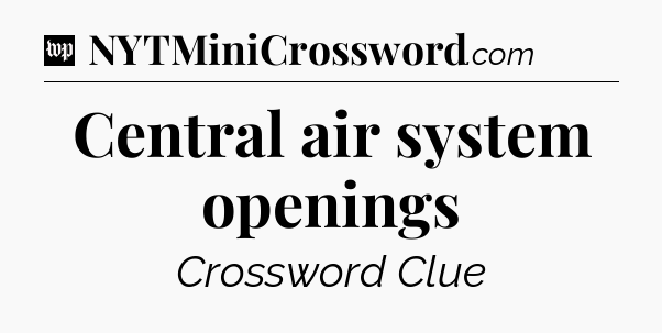 Central air system openings Crossword Clue