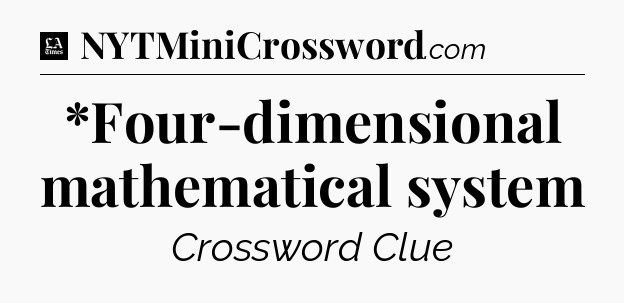 *Four-dimensional mathematical system - LA Times Crossword