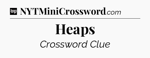 Heaps Crossword Clue